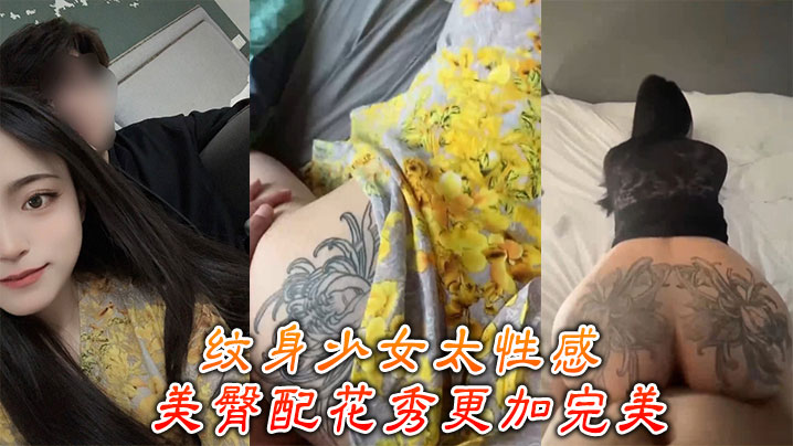 纹身少女骚气冲天！极品蜜桃臀纹身花，被狂操猛插白浆狂射！ —