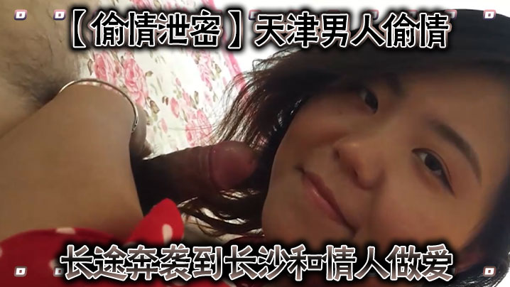 天津男人长途奔袭长沙，偷情爆操情人内射！ —