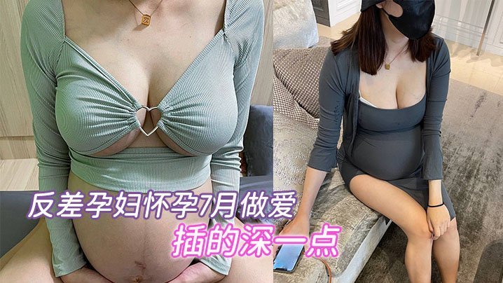 反差孕妇怀孕7月做爱要内射插的深一点骚的不行 — 2026